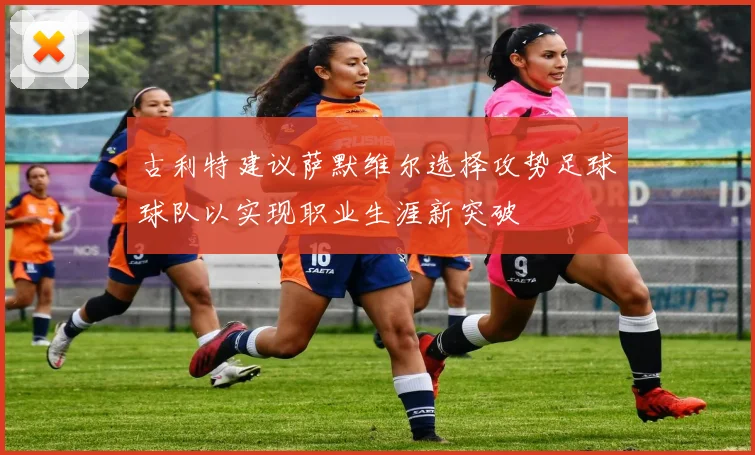 古利特建议萨默维尔选择攻势足球球队以实现职业生涯新突破